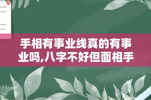 手相有事业线真的有事业吗,八字不好但面相手相好