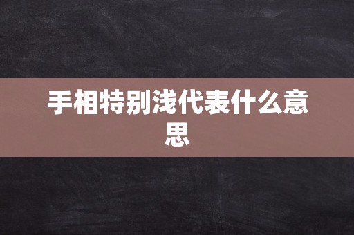 手相特别浅代表什么意思