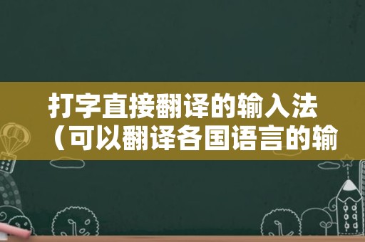 打字直接翻译的输入法（可以翻译各国语言的输入法）