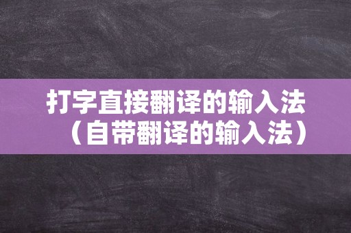 打字直接翻译的输入法（自带翻译的输入法）