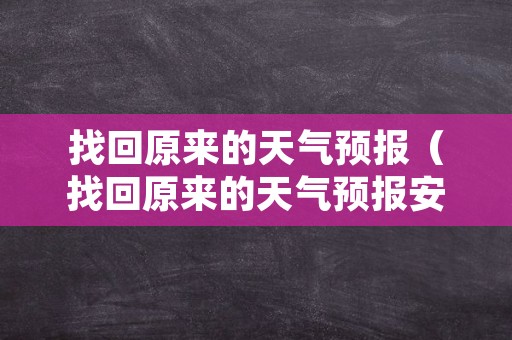 找回原来的天气预报（找回原来的天气预报安装）