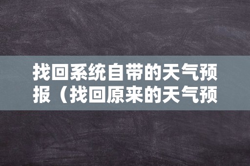 找回系统自带的天气预报（找回原来的天气预报软件）