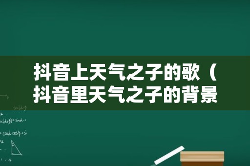 抖音上天气之子的歌（抖音里天气之子的背景音乐）