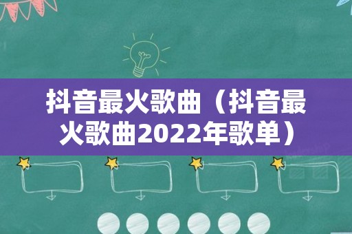 抖音最火歌曲（抖音最火歌曲2022年歌单）