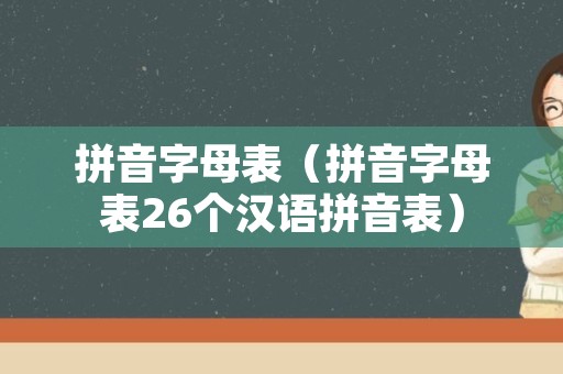 拼音字母表（拼音字母表26个汉语拼音表）