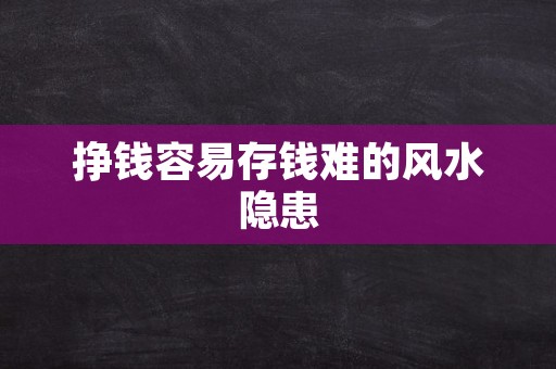 挣钱容易存钱难的风水隐患