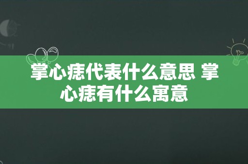 掌心痣代表什么意思 掌心痣有什么寓意