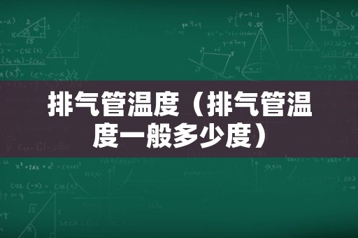 排气管温度（排气管温度一般多少度）