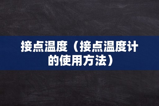 接点温度（接点温度计的使用方法）