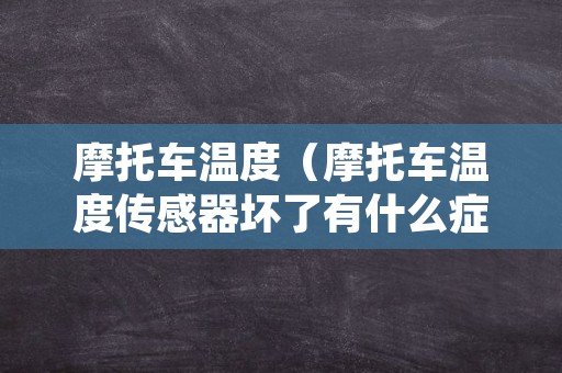 摩托车温度（摩托车温度传感器坏了有什么症状）