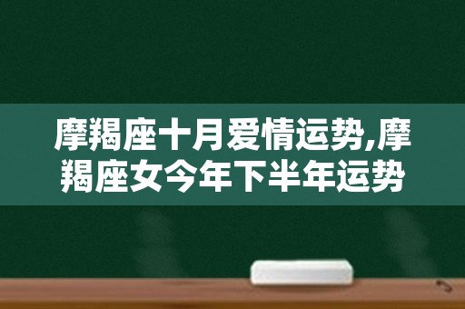 摩羯座十月爱情运势,摩羯座女今年下半年运势