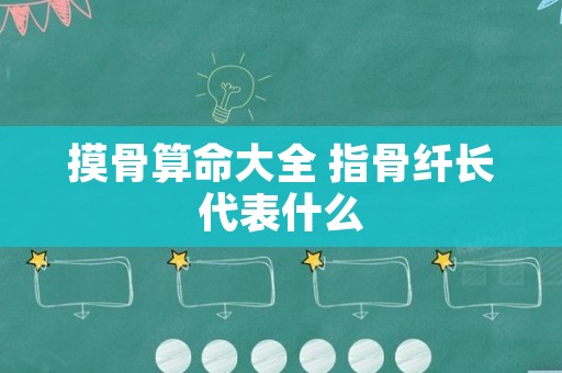 摸骨算命大全 指骨纤长代表什么