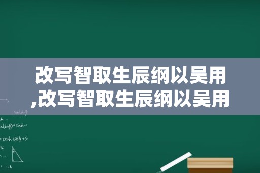 改写智取生辰纲以吴用,改写智取生辰纲以吴用角度600字