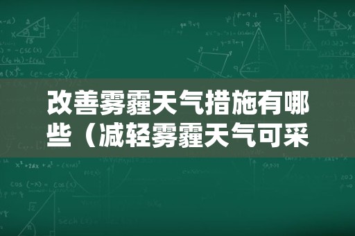 改善雾霾天气措施有哪些（减轻雾霾天气可采取的有效措施）