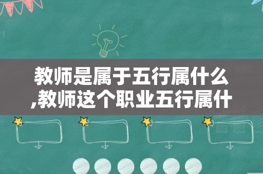 教师是属于五行属什么,教师这个职业五行属什么