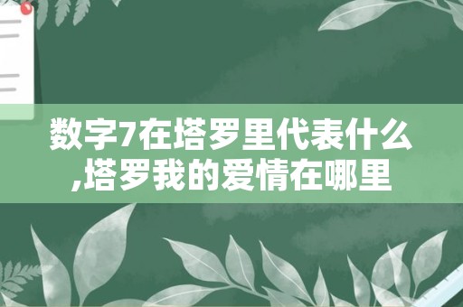 数字7在塔罗里代表什么,塔罗我的爱情在哪里