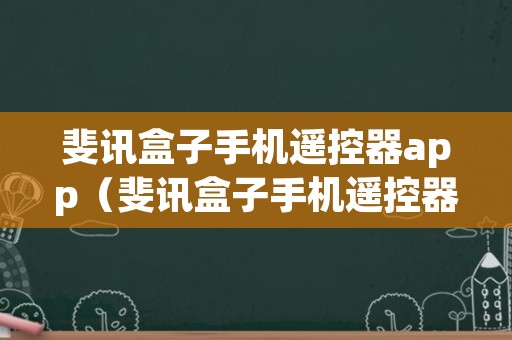 斐讯盒子手机遥控器app（斐讯盒子手机遥控器app苹果）