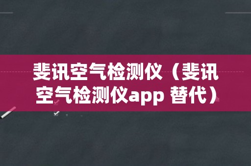 斐讯空气检测仪（斐讯空气检测仪app 替代）