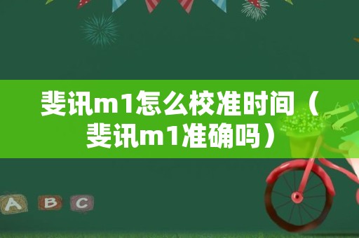 斐讯m1怎么校准时间（斐讯m1准确吗）