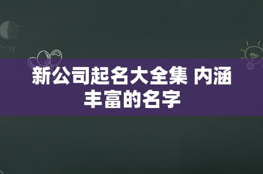 新公司起名大全集 内涵丰富的名字