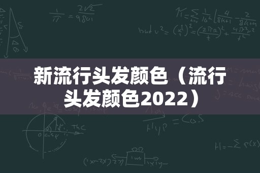 新流行头发颜色（流行头发颜色2022）