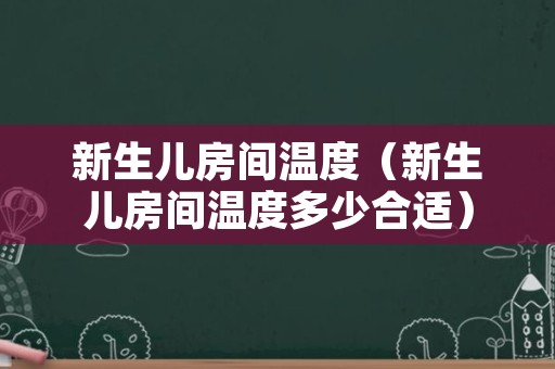 新生儿房间温度（新生儿房间温度多少合适）