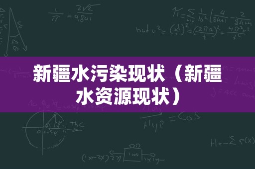 新疆水污染现状（新疆水资源现状）