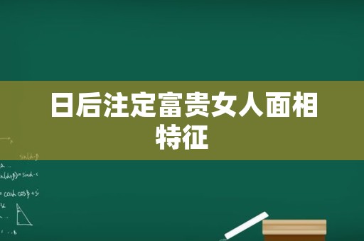 日后注定富贵女人面相特征