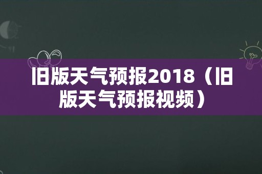 旧版天气预报2018（旧版天气预报视频）