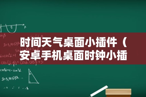 时间天气桌面小插件（安卓手机桌面时钟小插件下载）