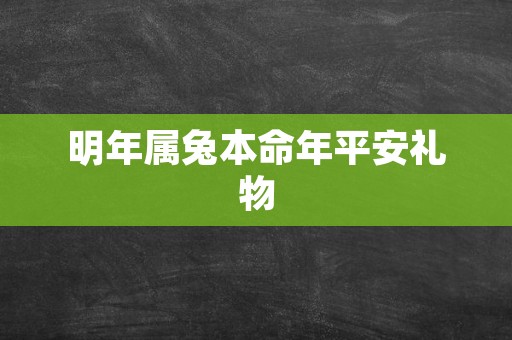 明年属兔本命年平安礼物