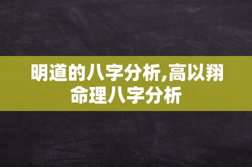 明道的八字分析,高以翔命理八字分析