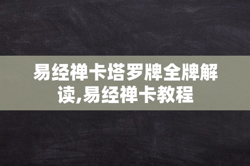 易经禅卡塔罗牌全牌解读,易经禅卡教程