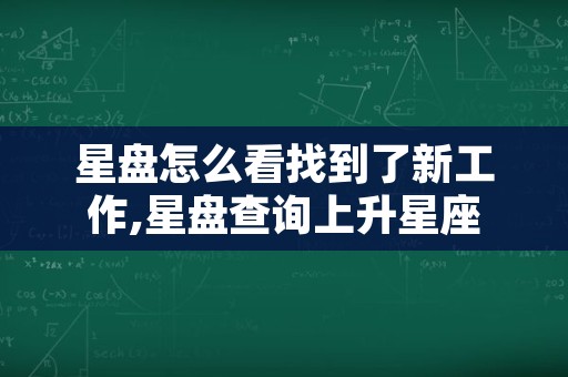 星盘怎么看找到了新工作,星盘查询上升星座