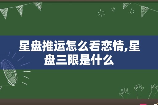 星盘推运怎么看恋情,星盘三限是什么