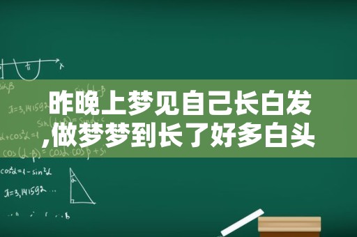 昨晚上梦见自己长白发,做梦梦到长了好多白头发