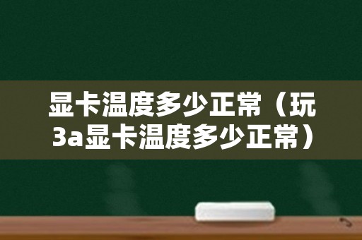 显卡温度多少正常（玩3a显卡温度多少正常）