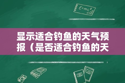 显示适合钓鱼的天气预报（是否适合钓鱼的天气预报）