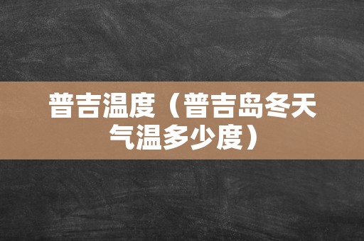 普吉温度（普吉岛冬天气温多少度）