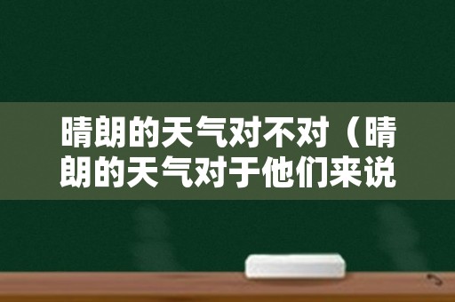 晴朗的天气对不对（晴朗的天气对于他们来说真的很凉爽）