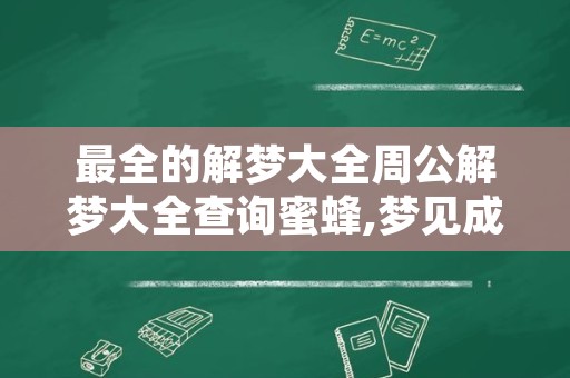 最全的解梦大全周公解梦大全查询蜜蜂,梦见成群的蜜蜂在飞