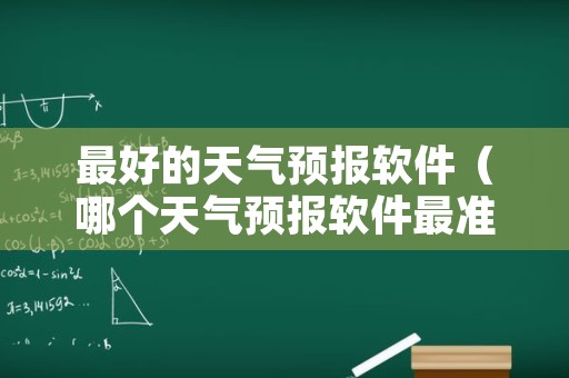 最好的天气预报软件（哪个天气预报软件最准）