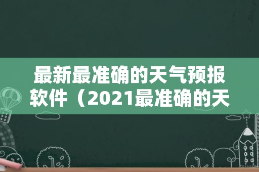 最新最准确的天气预报软件（2021最准确的天气预报软件）