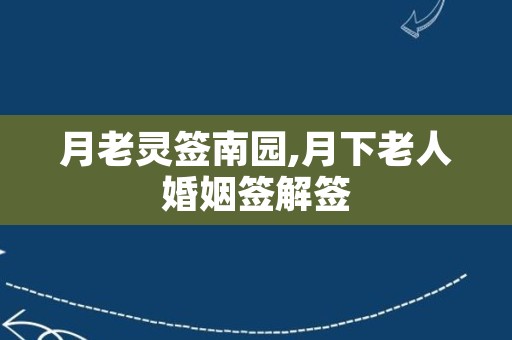 月老灵签南园,月下老人婚姻签解签