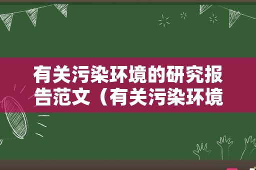 有关污染环境的研究报告范文（有关污染环境的研究报告范文英语）