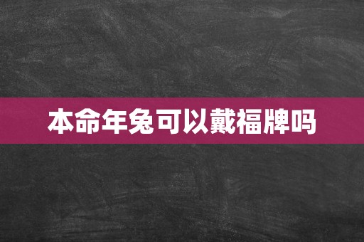 本命年兔可以戴福牌吗