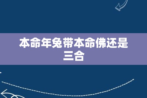 本命年兔带本命佛还是三合