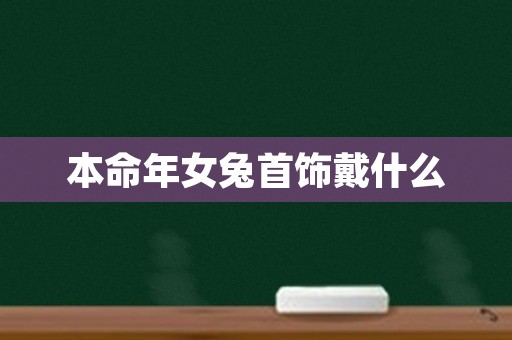 本命年女兔首饰戴什么