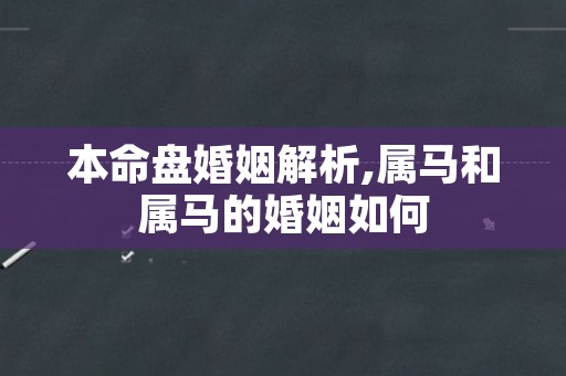 本命盘婚姻解析,属马和属马的婚姻如何