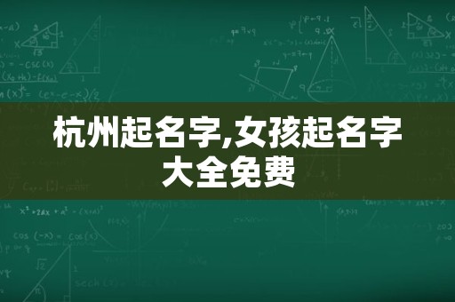 杭州起名字,女孩起名字大全免费